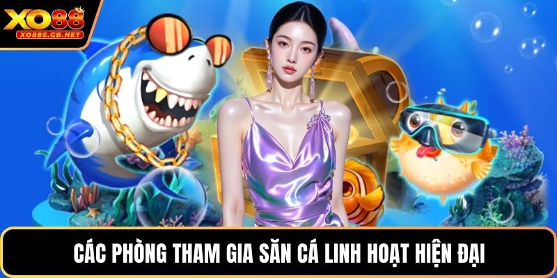 Các phòng tham gia săn cá linh hoạt hiện đại