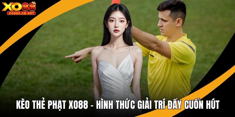 Kèo Thẻ Phạt Xo88 - Hình Thức Giải Trí Đầy Cuốn Hút