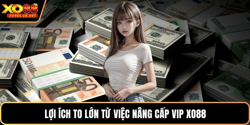 Lợi ích to lớn từ việc nâng cấp VIP Xo88