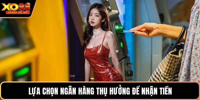 Lựa chọn ngân hàng thụ hưởng để nhận tiền