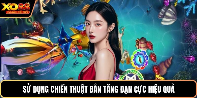 Sử dụng chiến thuật bắn tăng đạn cực hiệu quả