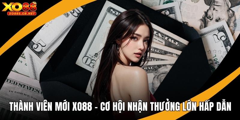 Thành Viên Mới Xo88 – Cơ Hội Nhận Thưởng Lớn Hấp Dẫn