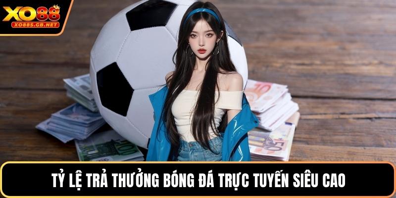 Tỷ lệ trả thưởng bóng đá trực tuyến siêu cao