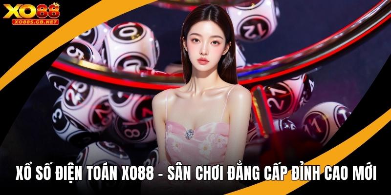 Xổ Số Điện Toán Xo88 – Sân Chơi Đẳng Cấp Đỉnh Cao Mới